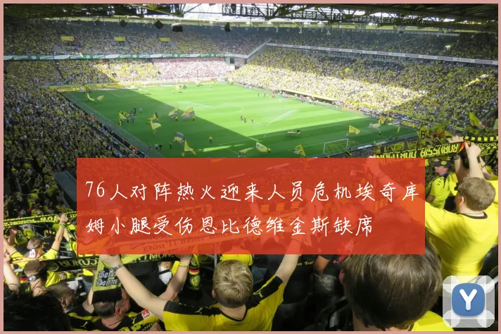 76人对阵热火迎来人员危机埃奇库姆小腿受伤恩比德维金斯缺席