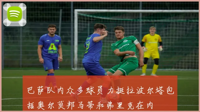 巴萨队内众多球员力挺拉波尔塔包括奥尔莫邦马蒂和弗里克在内