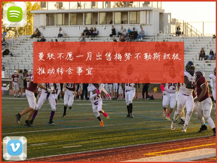 曼联不愿一月出售梅努不勒斯积极推动转会事宜